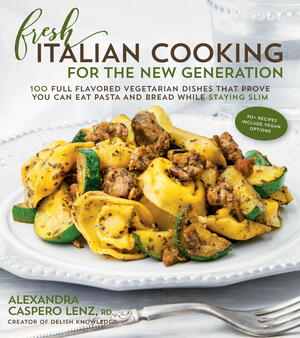Fresh Italian Cooking for the New Generation: 100 Full-Flavored Vegetarian Dishes That Prove You Can Stay Slim While Eating Pasta and Bread