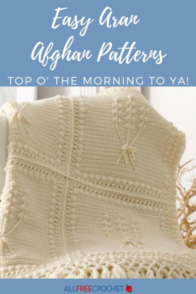 Top O’ the Mornin’ to Ya!  7 Easy Aran Afghan Patterns