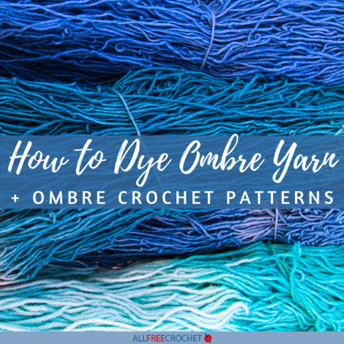 How to Dye Ombre Yarn + Ombre Crochet Patterns (Free!)