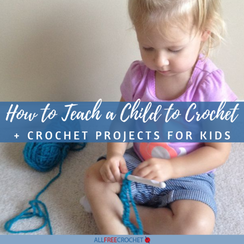 How to Teach a Child to Crochet and 10 Crochet Projects for Kids