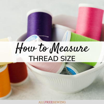 How to Measure Thread Size (Sewing Thread Guide) | AllFreeSewing.com