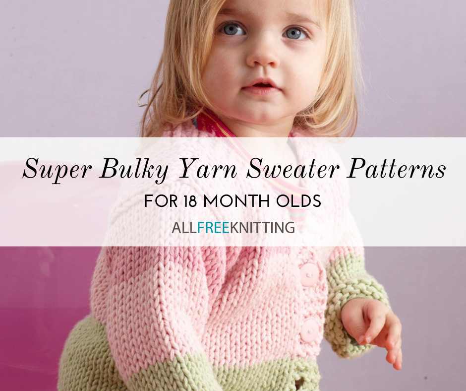 7 Super Bulky Yarn Sweater Patterns: 18 Month Old