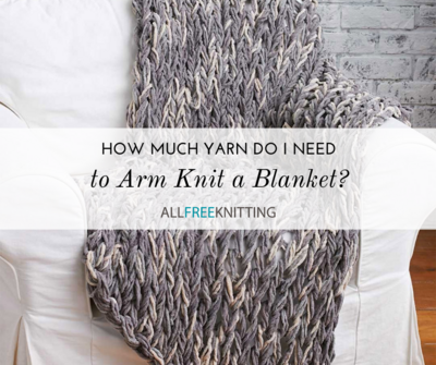 How Much Yarn Do I Need to Arm Knit a Blanket?