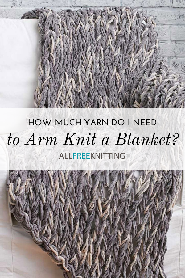 How Much Yarn Do I Need to Arm Knit a Blanket AllFreeKnitting