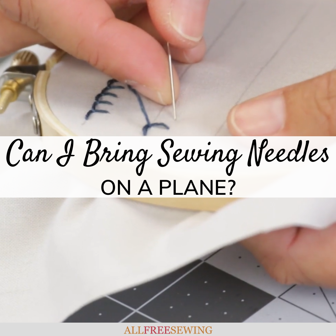 Can I Bring Sewing Needles on a Plane? (2023) 
