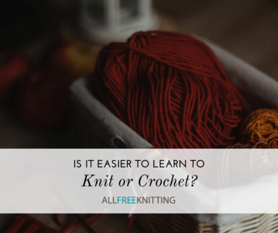 Is it Easier to Learn to Knit or Crochet?