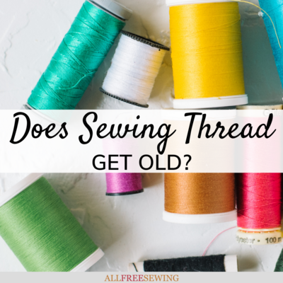 Does Sewing Thread Get Old?