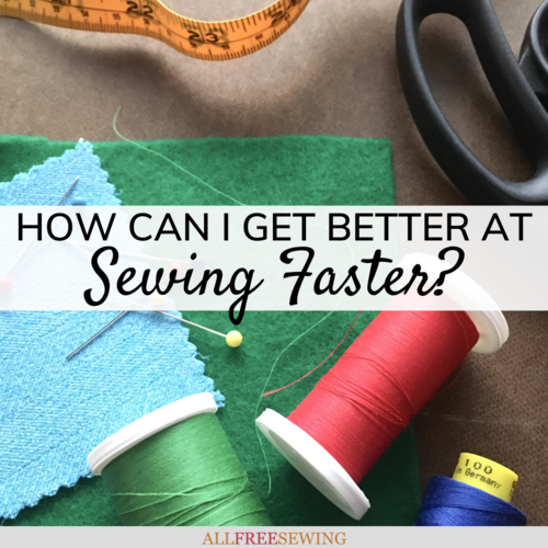 How Can I Get Better at Sewing Faster