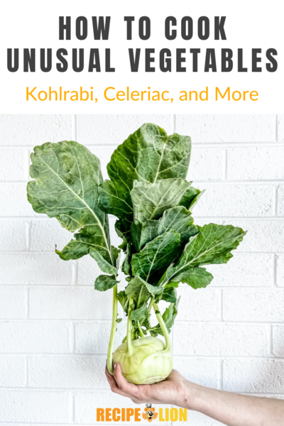How to Cook Unusual Vegetables: Kohlrabi, Celeriac, and More