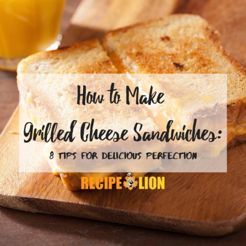 How to Make Grilled Cheese Sandwiches 8 Tips for Delicious Perfection