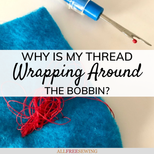Why is My Thread Wrapping Around the Bobbin