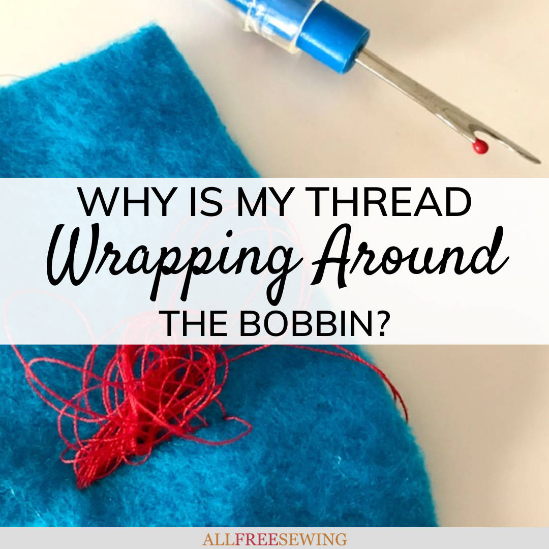 Why is My Thread Wrapping Around the Bobbin? Help Guide