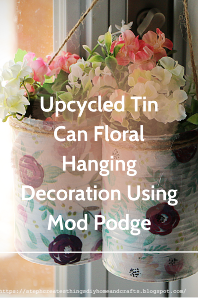 Upcycled Tin Can Floral Hanging Decoration Using Mod Podge